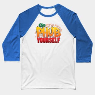 Go Phub Yourself! Baseball T-Shirt